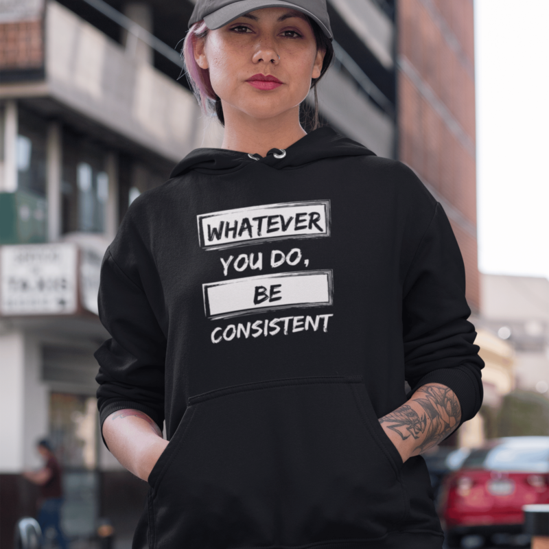 Whatever You Do Be Consistent - Unisex Hoodie