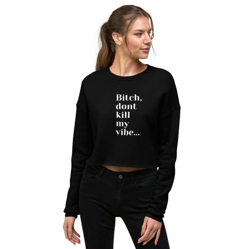 Bitch dont kill my vibe womens black crop sweatshirt